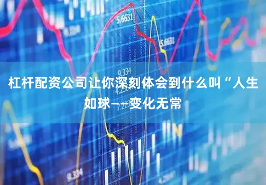 杠杆配资公司让你深刻体会到什么叫“人生如球——变化无常