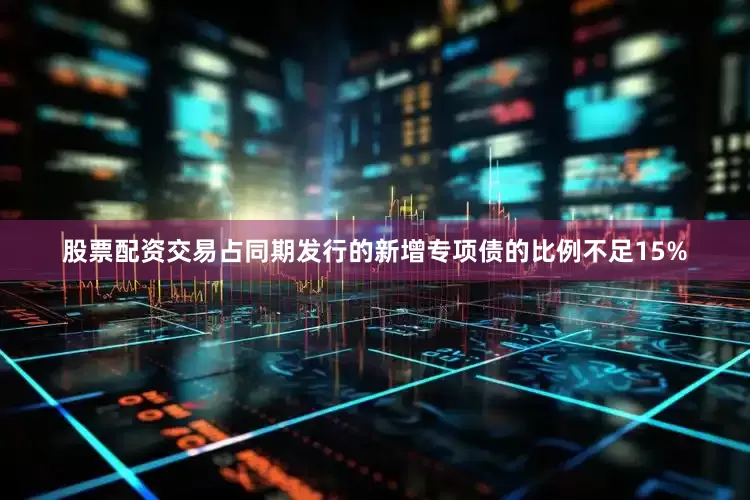 股票配资交易占同期发行的新增专项债的比例不足15%
