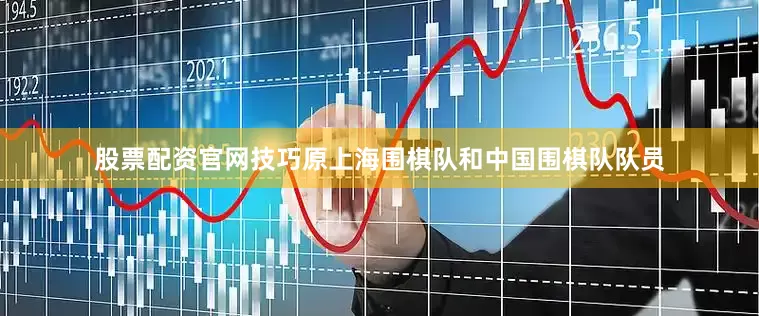 股票配资官网技巧原上海围棋队和中国围棋队队员