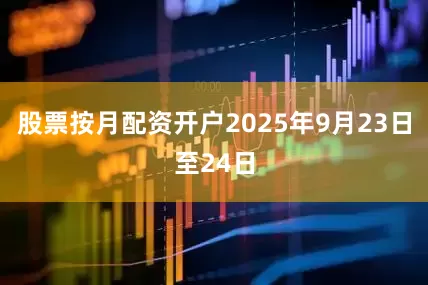 股票按月配资开户2025年9月23日至24日